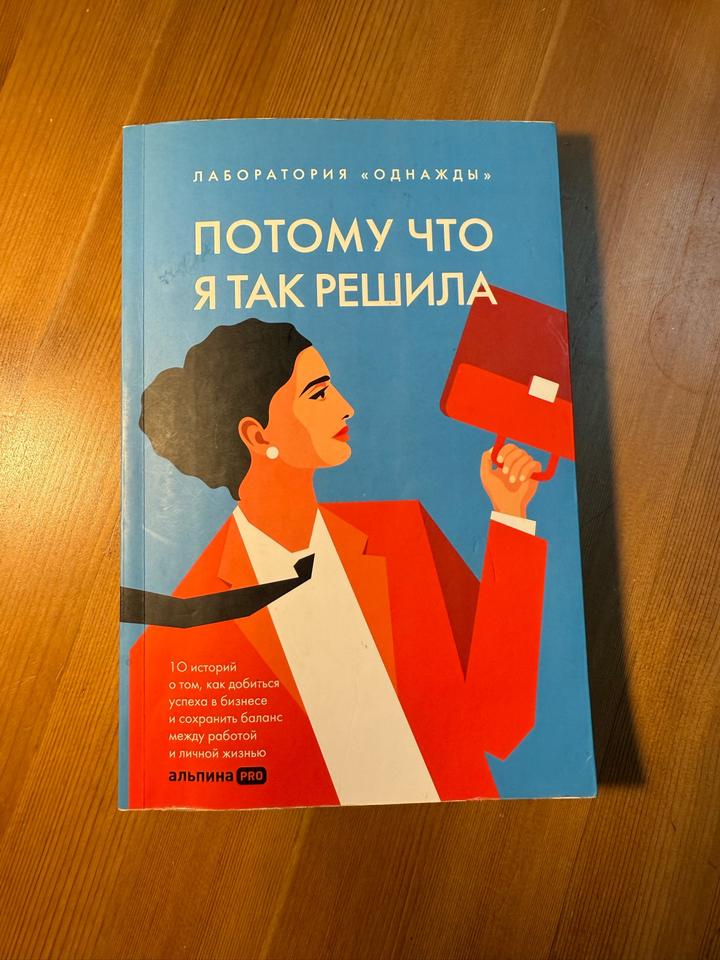Потому что я так решила: 10 историй о том, как добиться успеха в бизнесе и сохра